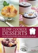 Slow Cooker Desserts: Hot, Easy, and Delicious Custards, Cobblers, Souffles, Pies, Cakes, and More
