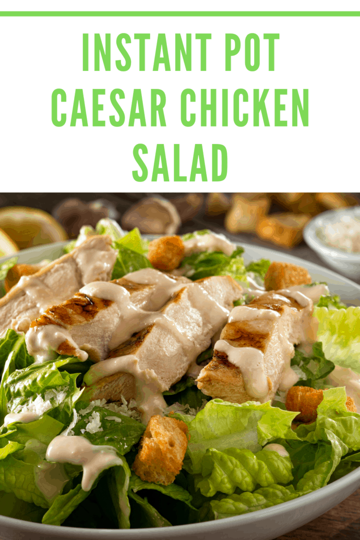 Instant Pot Chicken Caesar Salad close-up with tender chicken, crisp romaine, and creamy Caesar dressing