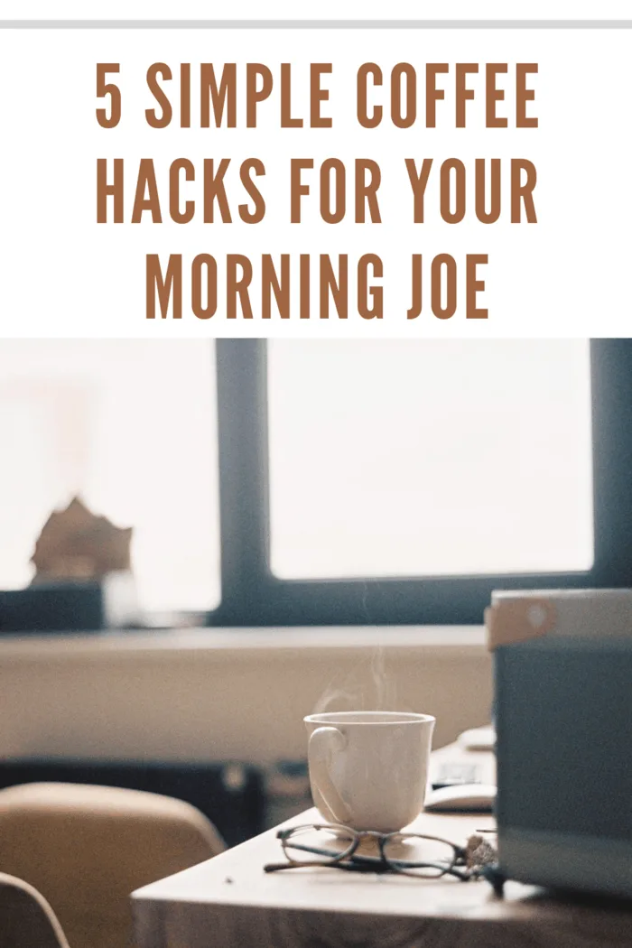 hot cup of morning joe on desk made with a simple coffee hacks