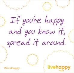 if you'r happy and you know it spread it around #LiveHappy